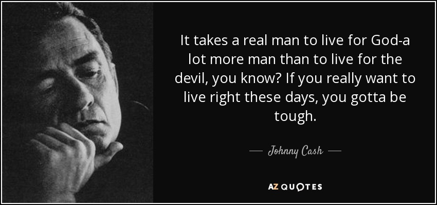 quote-it-takes-a-real-man-to-live-for-god-a-lot-more-man-than-to-live-for-the-devil-you-know-johnny-cash-63-19-31